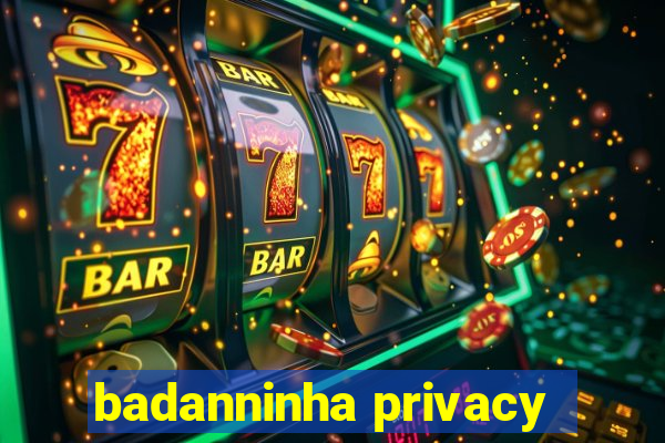 badanninha privacy